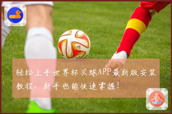 轻松上手世界杯买球APP最新版安装教程，新手也能快速掌握！